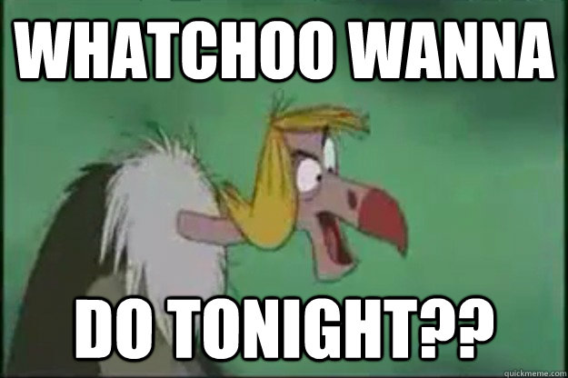 whatchoo wanna do tonight??  Jungle Book Vulture