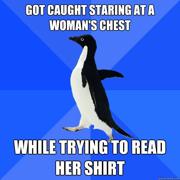 Got caught staring at a woman's chest while trying to read her shirt  Socially Awkward Penguin