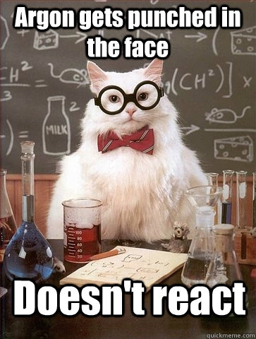 Argon gets punched in the face Doesn't react  Chemistry Cat