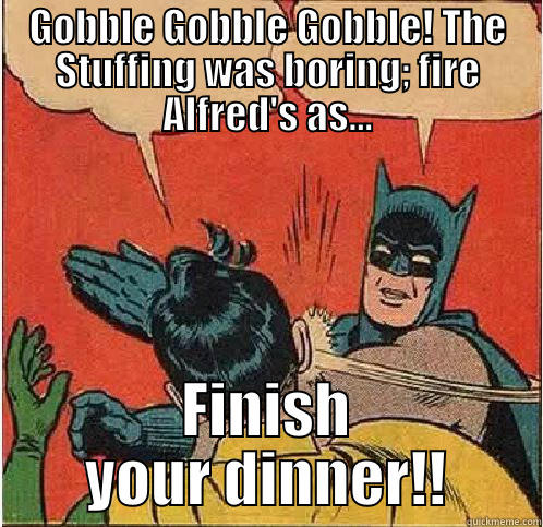 GOBBLE GOBBLE GOBBLE! THE STUFFING WAS BORING; FIRE ALFRED'S AS... FINISH YOUR DINNER!! Batman Slapping Robin