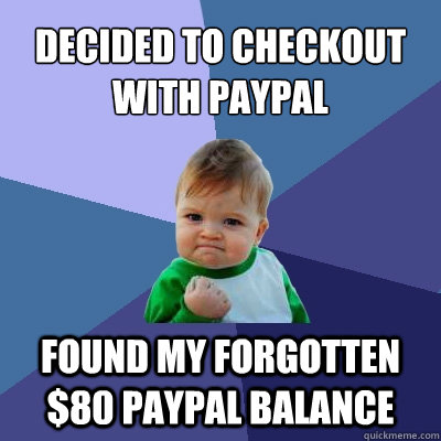 decided to checkout with paypal found my forgotten $80 paypal balance - decided to checkout with paypal found my forgotten $80 paypal balance  Success Kid