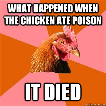 what happened when the chicken ate poison   it died   Anti-Joke Chicken