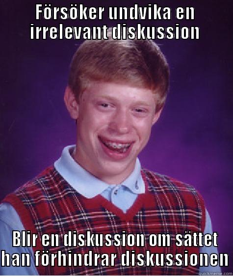 FÖRSÖKER UNDVIKA EN IRRELEVANT DISKUSSION BLIR EN DISKUSSION OM SÄTTET HAN FÖRHINDRAR DISKUSSIONEN Bad Luck Brian