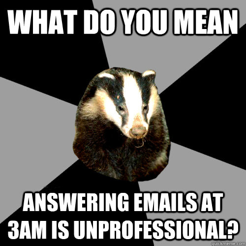 What do you mean answering emails at 3AM is unprofessional?   Backstage Badger