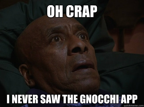 oh crap i never saw the gnocchi app  Bedtime Realizations