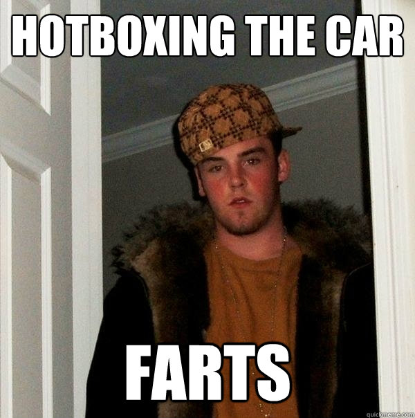Hotboxing the car Farts - Hotboxing the car Farts  Scumbag Steve