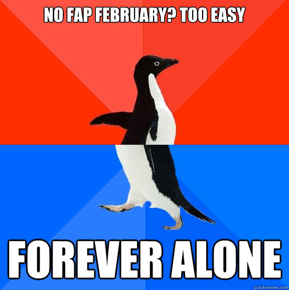 No fap february? too easy forever alone  Socially Awesome Awkward Penguin