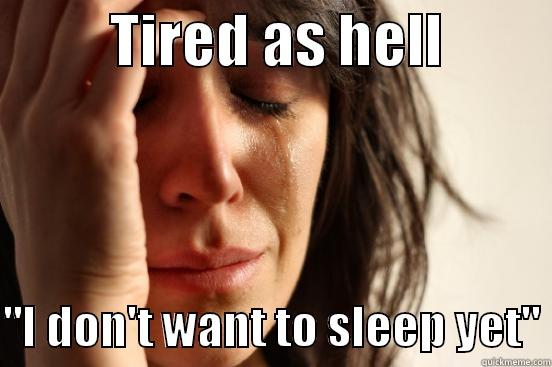          TIRED AS HELL           