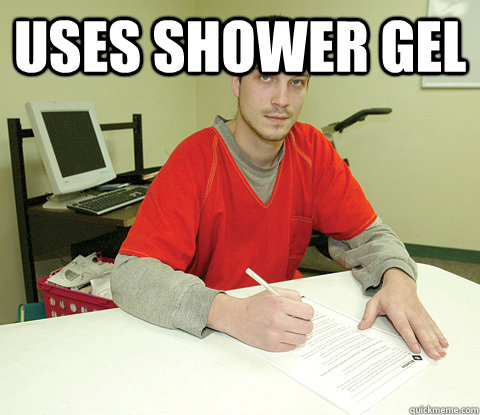Uses shower gel   Educated Inmate