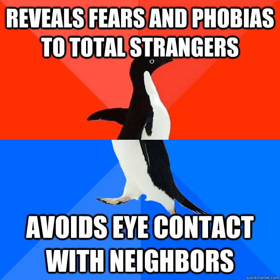 Reveals fears and phobias to total strangers Avoids eye contact with neighbors  Socially Awesome Awkward Penguin