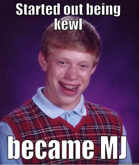 STARTED OUT BEING KEWL BECAME MJ Bad Luck Brian