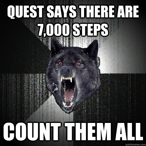 Quest says there are 7,000 steps Count them all  Insanity Wolf