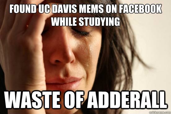 Found UC Davis mems on Facebook while studying Waste of Adderall  First World Problems