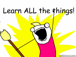 Learn ALL the things!   All The Things