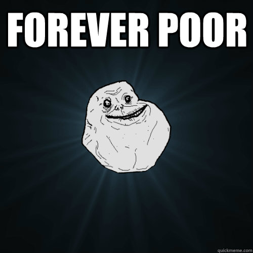 forever poor   Forever Alone