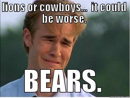 LIONS OR COWBOYS...  IT COULD BE WORSE. BEARS. 1990s Problems