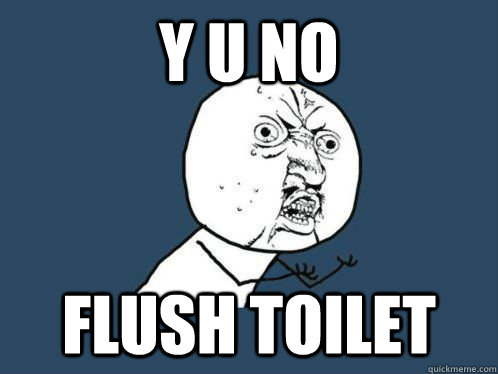 y u no flush toilet  