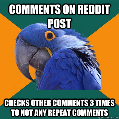 Comments on reddit post checks other comments 3 times to not any repeat comments  Paranoid Parrot