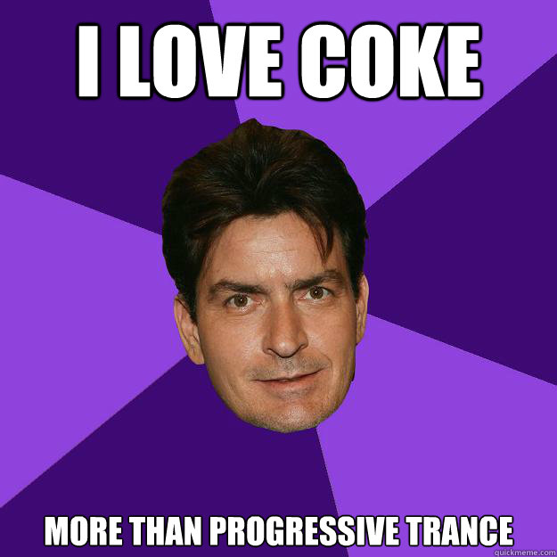 i love coke more than progressive trance  Clean Sheen