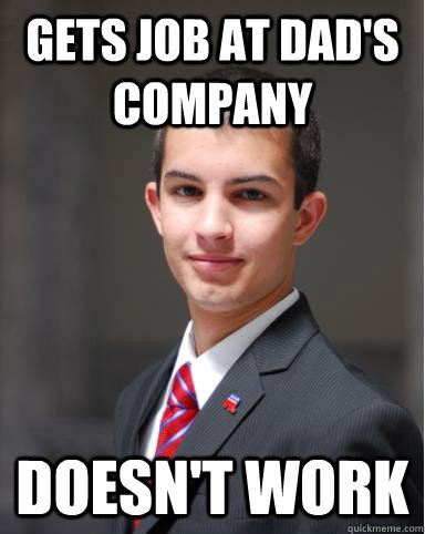 gets job at dad's company doesn't work - gets job at dad's company doesn't work  College Conservative