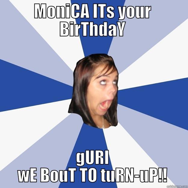 MONICA ITS YOUR BIRTHDAY GURL WE BOUT TO TURN-UP!! Annoying Facebook Girl