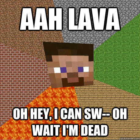 AAH LAVA Oh hey, I can sw-- OH WAIT I'M DEAD  Minecraft
