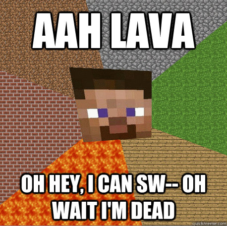 AAH LAVA Oh hey, I can sw-- OH WAIT I'M DEAD  Minecraft