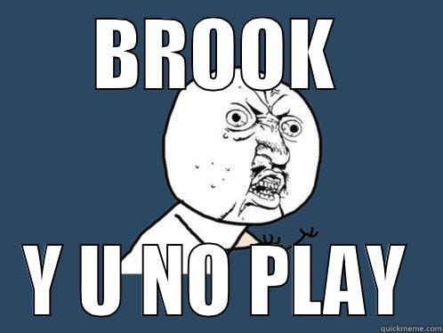 BROOK Y U NO PLAY Y U No