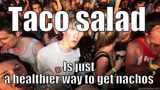 TACO SALAD IS JUST A HEALTHIER WAY TO GET NACHOS Sudden Clarity Clarence