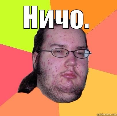 НИЧО.  Butthurt Dweller