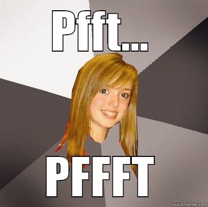 PFFT... PFFFT Musically Oblivious 8th Grader