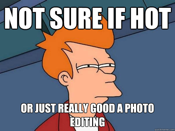 Not sure if hot or just really good a photo editing  Futurama Fry