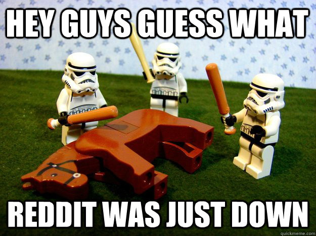 HEY GUYS GUESS WHAT reddit was just down   Beating Dead Horse Stormtroopers