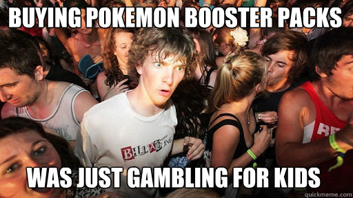 buying pokemon booster packs
 was just gambling for kids  Sudden Clarity Clarence