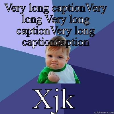 VERY LONG CAPTIONVERY LONG VERY LONG CAPTIONVERY LONG CAPTIONCAPTION XJK Success Kid