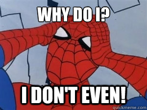 why do i? i don't even! - why do i? i don't even!  hungover spiderman