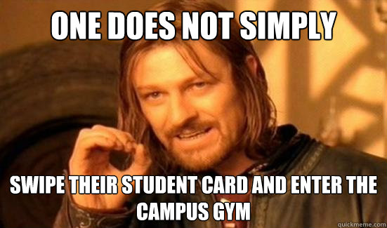 One Does Not Simply swipe their student card and enter the campus gym  Boromir