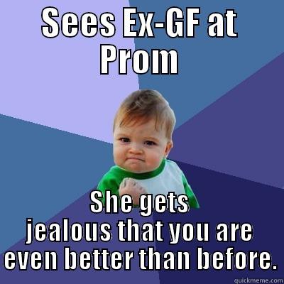 SEES EX-GF AT PROM SHE GETS JEALOUS THAT YOU ARE EVEN BETTER THAN BEFORE. Success Kid