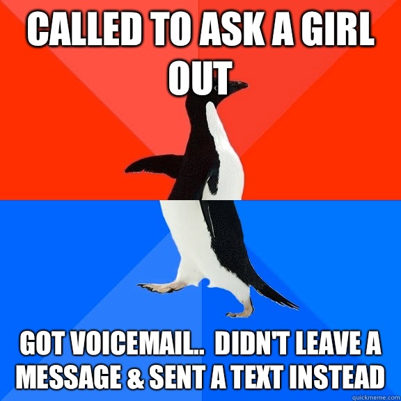 Called to ask a girl out got voicemail..  Didn't leave a message & sent a text instead  Socially Awesome Awkward Penguin
