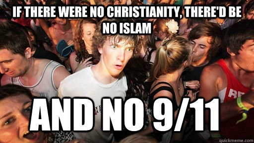 If there were no Christianity, there'd be no islam and no 9/11  Sudden Clarity Clarence