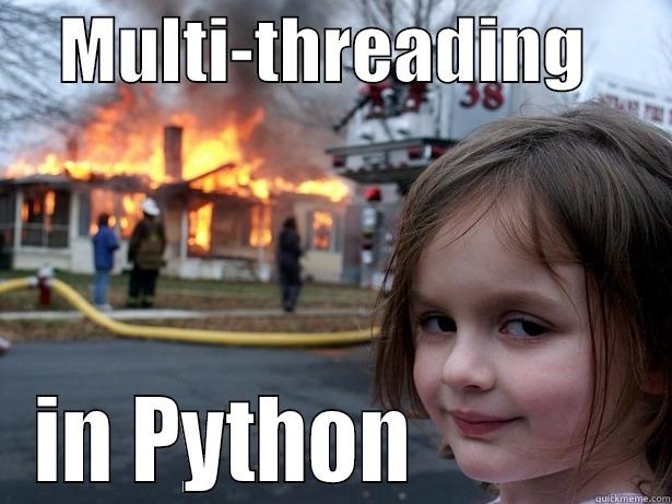     MULTI-THREADING       IN PYTHON             Disaster Girl