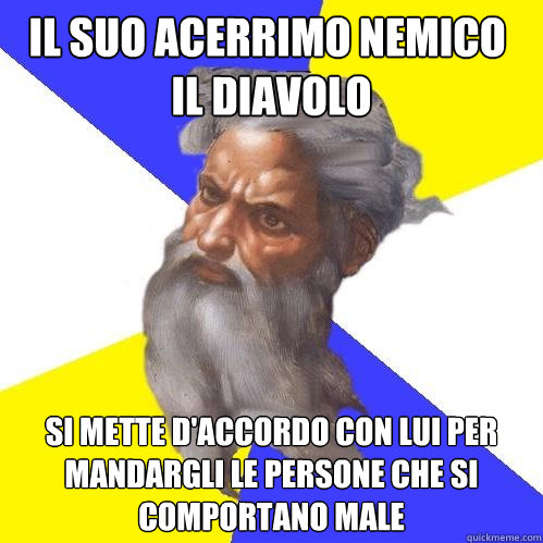 Il suo acerrimo nemico è il diavolo Si mette d'accordo con lui per mandargli le persone che si comportano male  Advice God