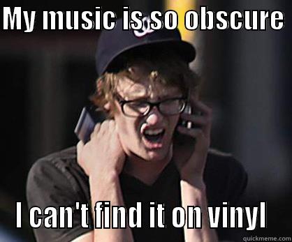hipster problems - MY MUSIC IS SO OBSCURE  I CAN'T FIND IT ON VINYL  Sad Hipster