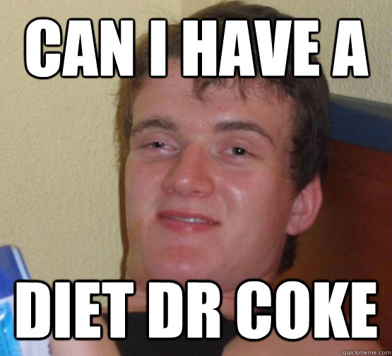 Can i have a diet dr coke  Stoner Stanley