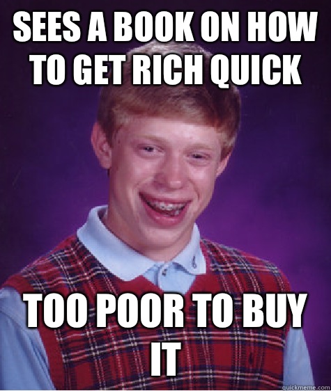Sees a book on how to get rich quick Too poor to buy it  Bad Luck Brian