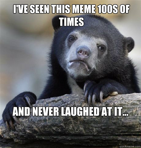 I've seen this meme 100s of times And never laughed at it... - I've seen this meme 100s of times And never laughed at it...  Misc