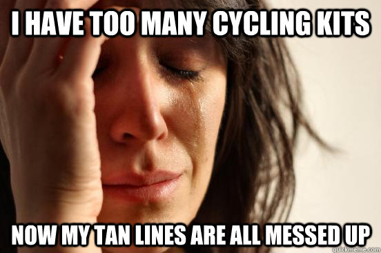 I have too many cycling kits Now my tan lines are all messed up  First World Problems