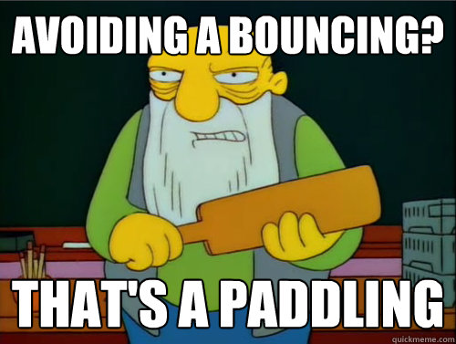Avoiding a bouncing? That's a paddling  Thats a paddling