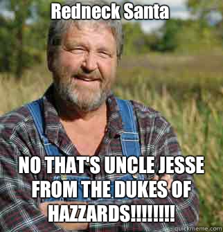 Redneck Santa
 NO THAT'S UNCLE JESSE FROM THE DUKES OF HAZZARDS!!!!!!!!  
