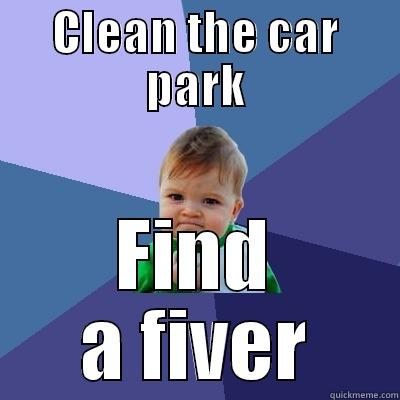 CLEAN THE CAR PARK FIND A FIVER Success Kid